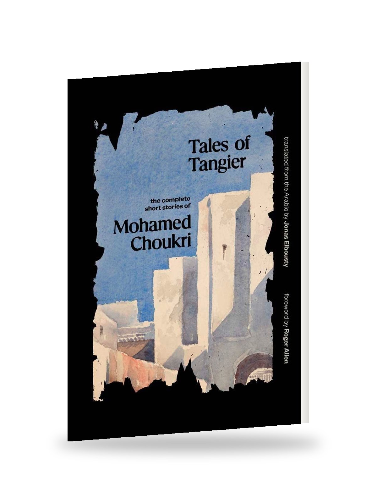 Tales of Tangier: The Complete Short Stories of Mohamed Choukri, Translated